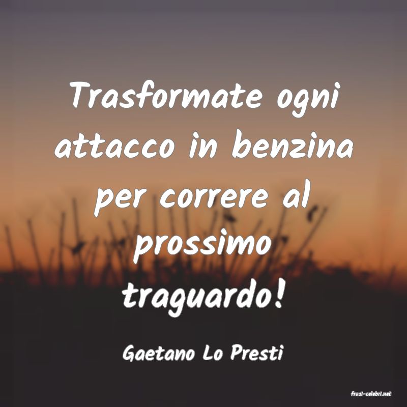 frasi di  Gaetano Lo Presti
