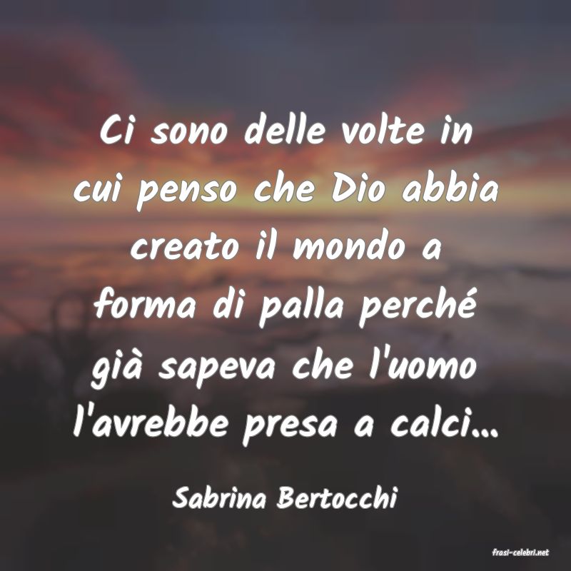 frasi di  Sabrina Bertocchi
