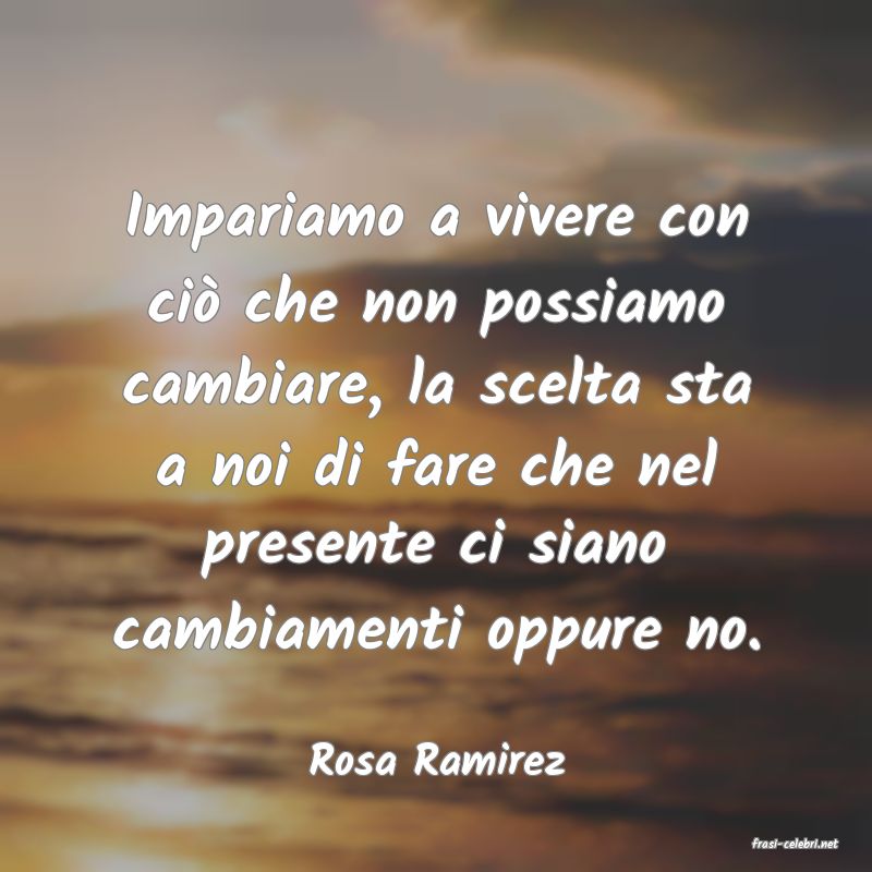 frasi di  Rosa Ramirez
