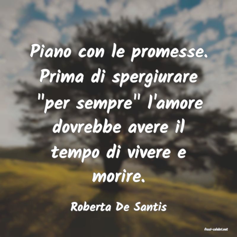 frasi di  Roberta De Santis
