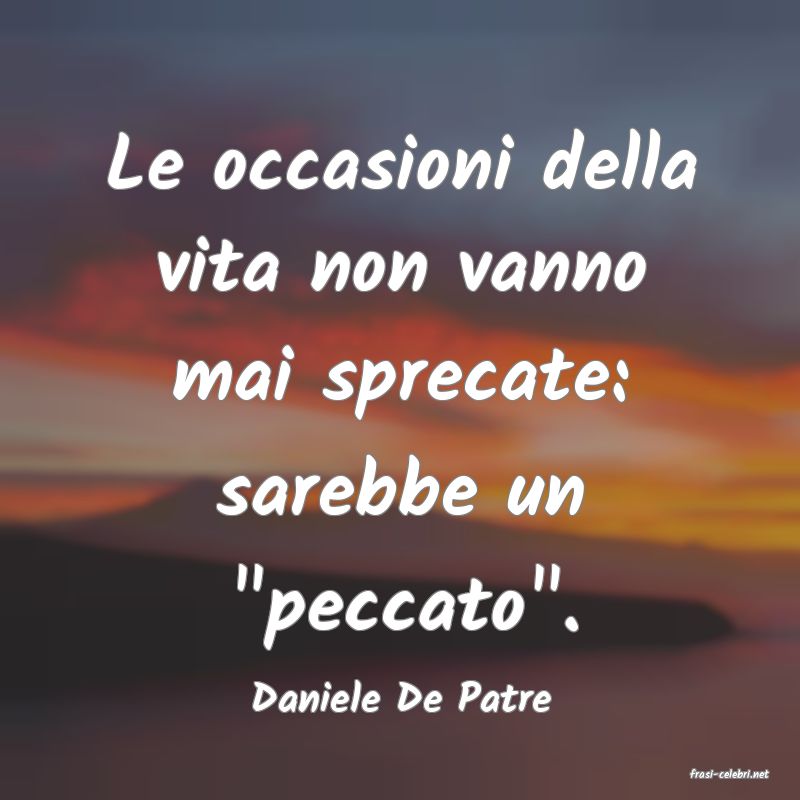 frasi di  Daniele De Patre
