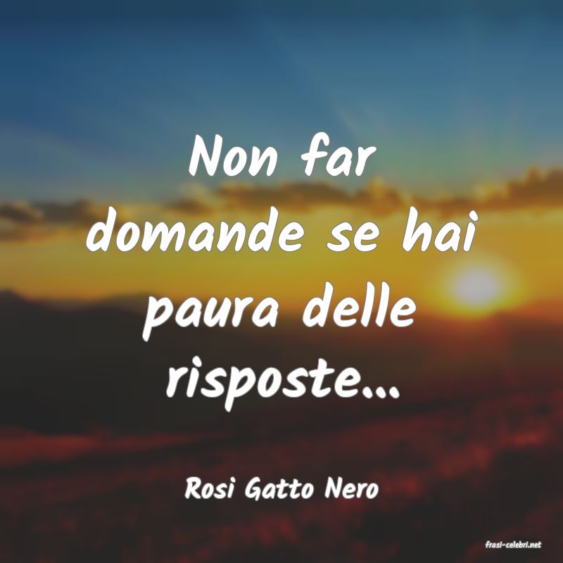 frasi di  Rosi Gatto Nero
