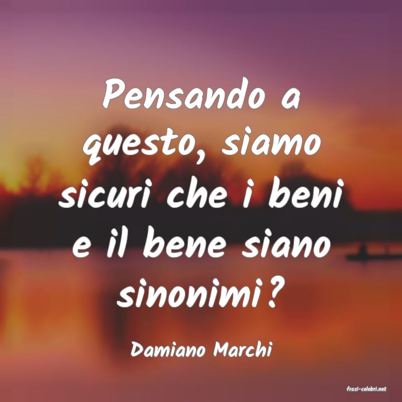 frasi di  Damiano Marchi
