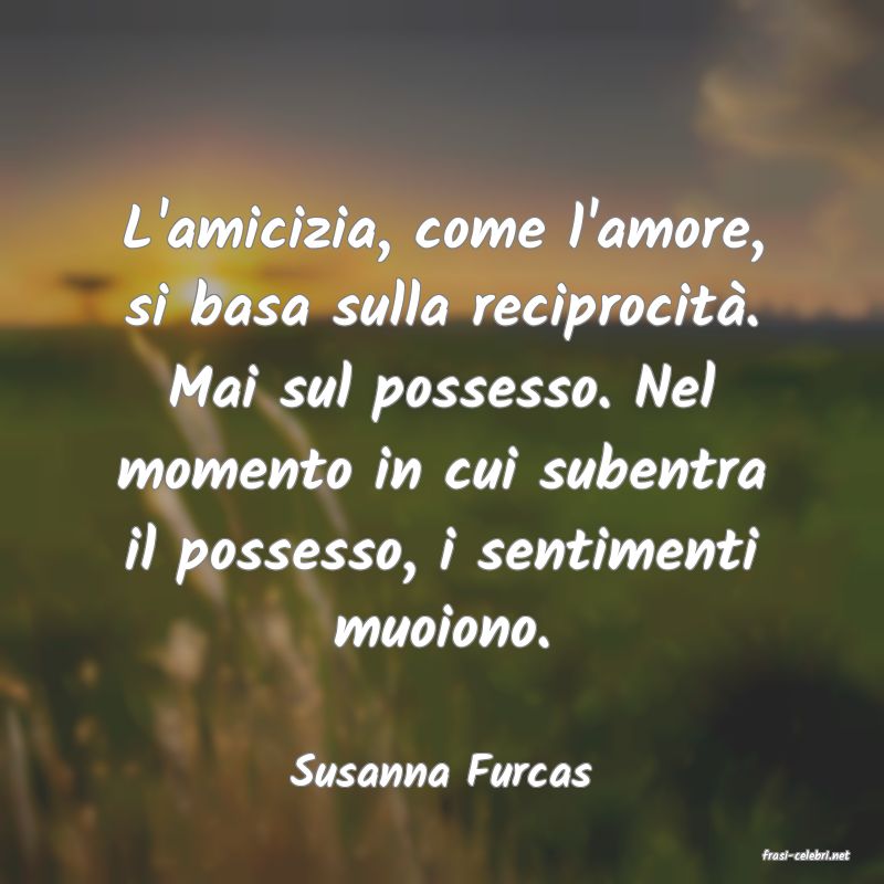 frasi di  Susanna Furcas
