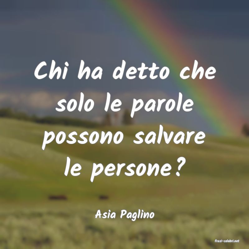 frasi di  Asia Paglino
