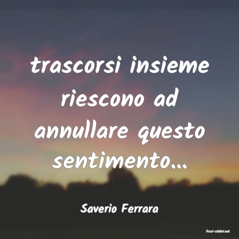 frasi di  Saverio Ferrara
