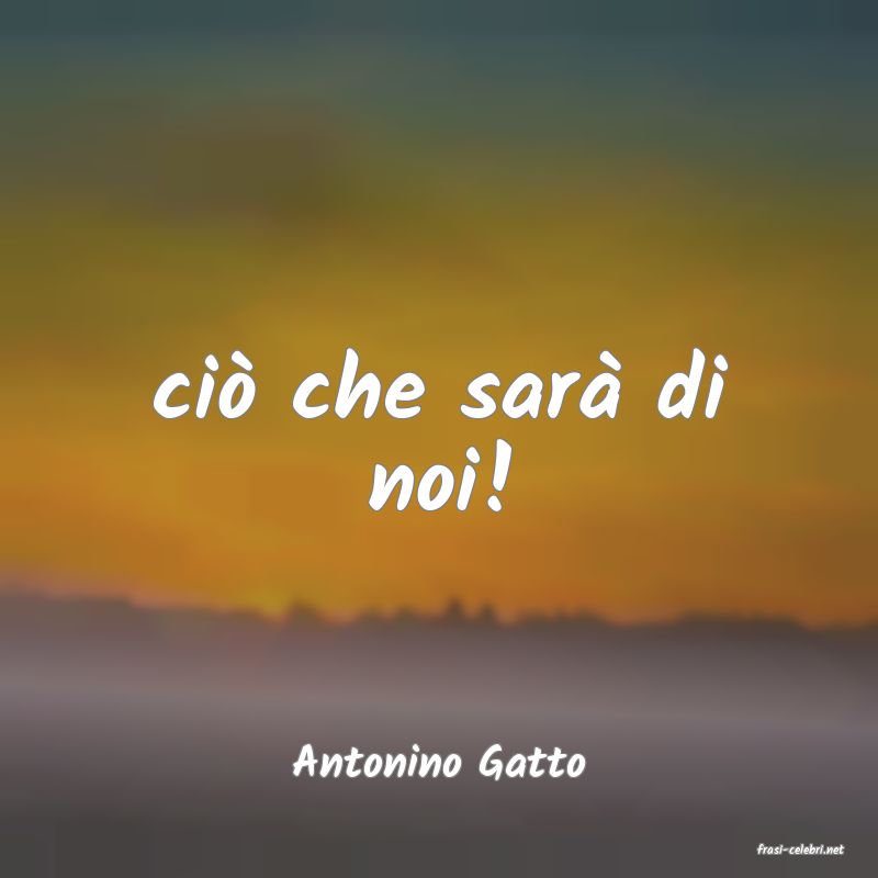 frasi di  Antonino Gatto
