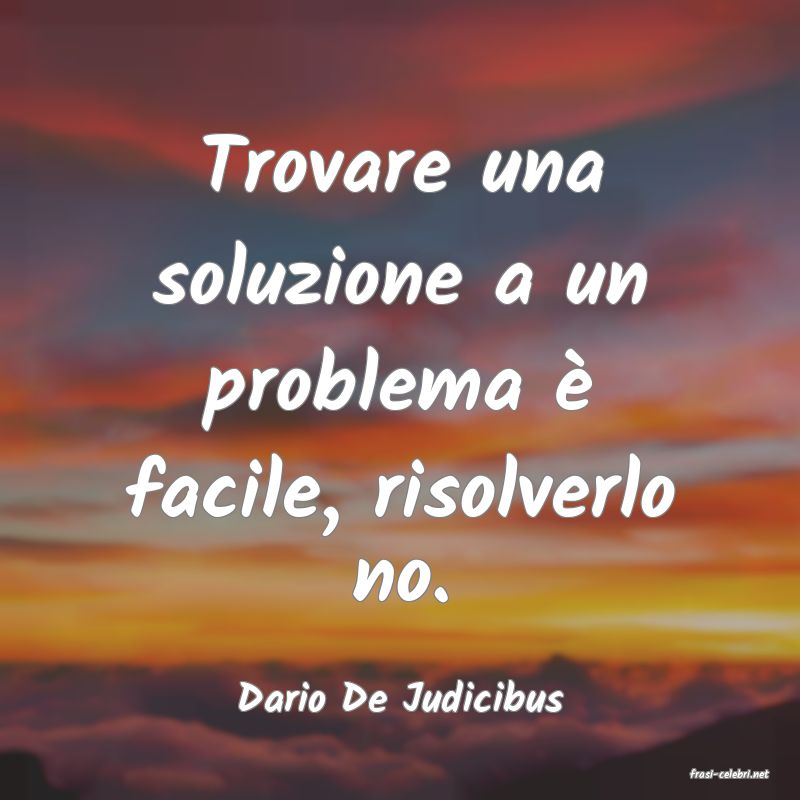 frasi di  Dario De Judicibus
