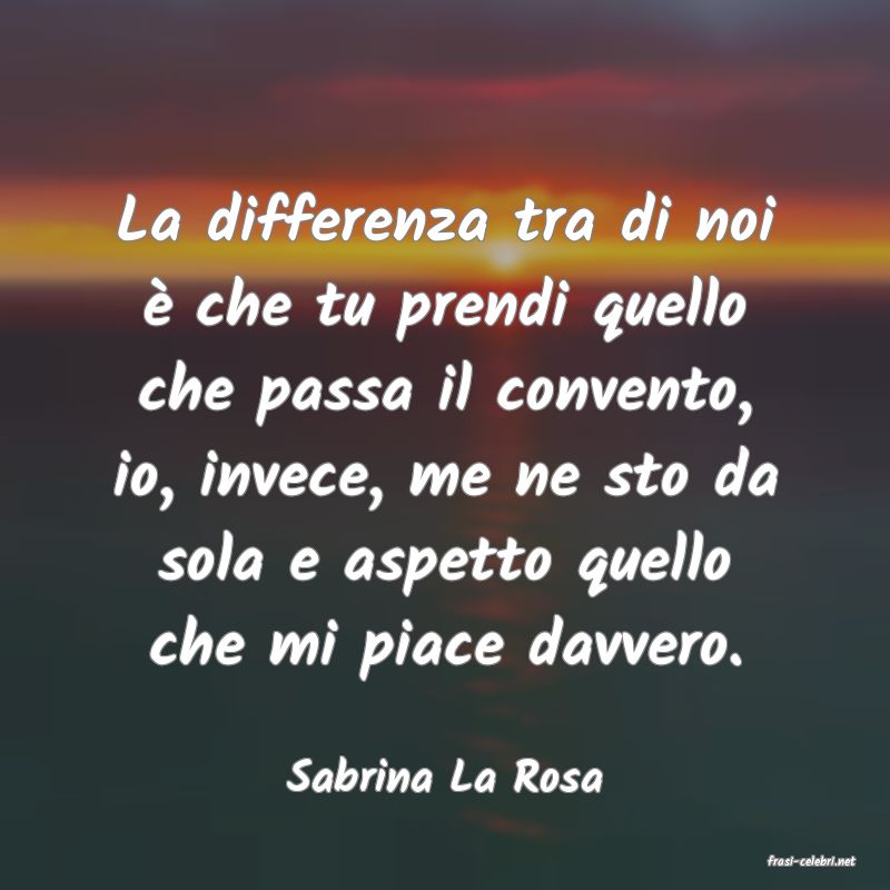 frasi di  Sabrina La Rosa
