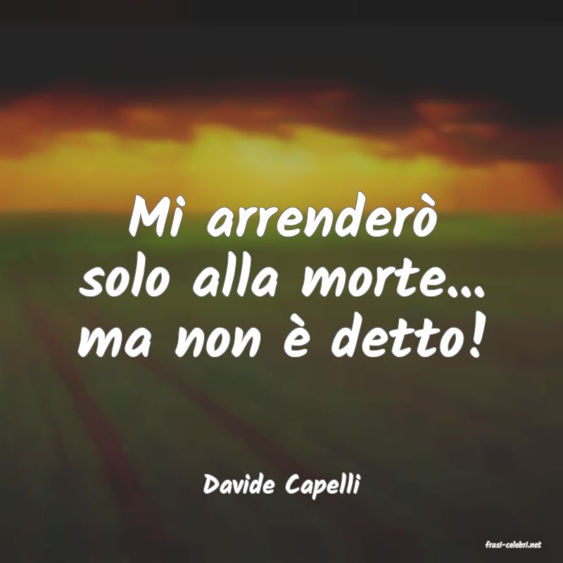 frasi di  Davide Capelli
