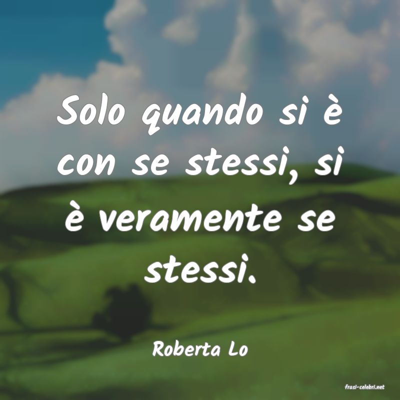 frasi di  Roberta Lo
