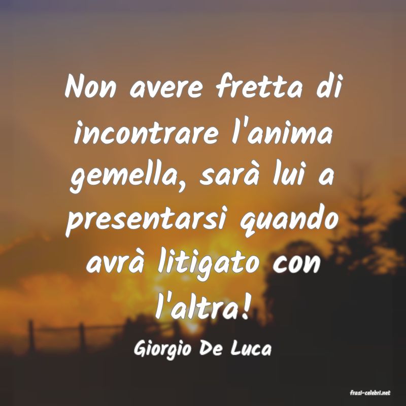 frasi di  Giorgio De Luca
