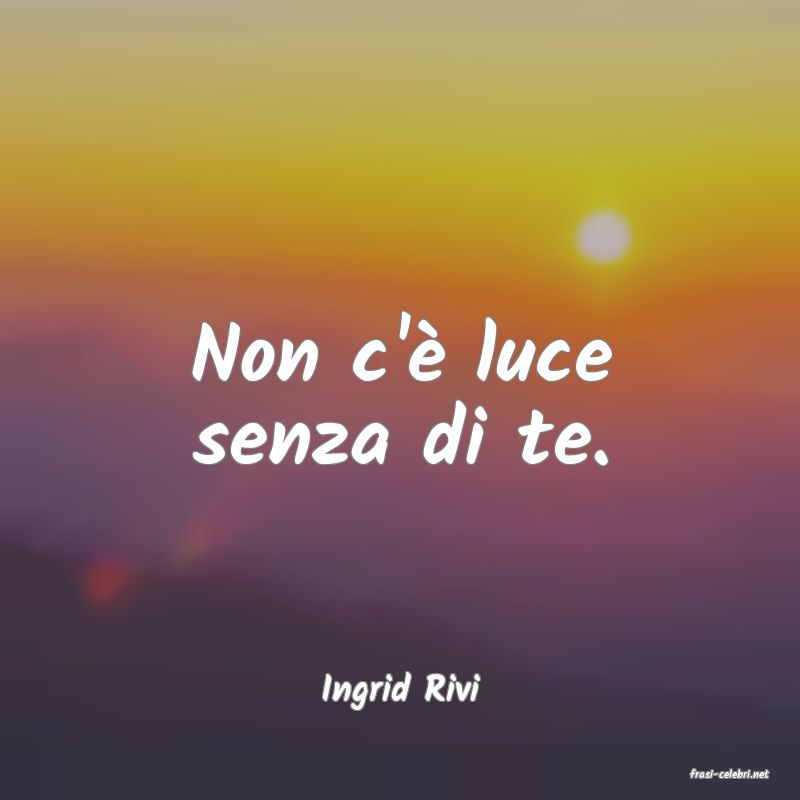 frasi di  Ingrid Rivi
