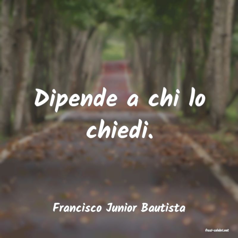 frasi di  Francisco Junior Bautista
