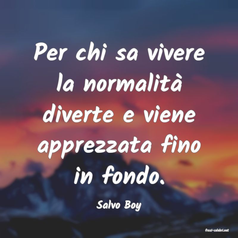 frasi di  Salvo Boy
