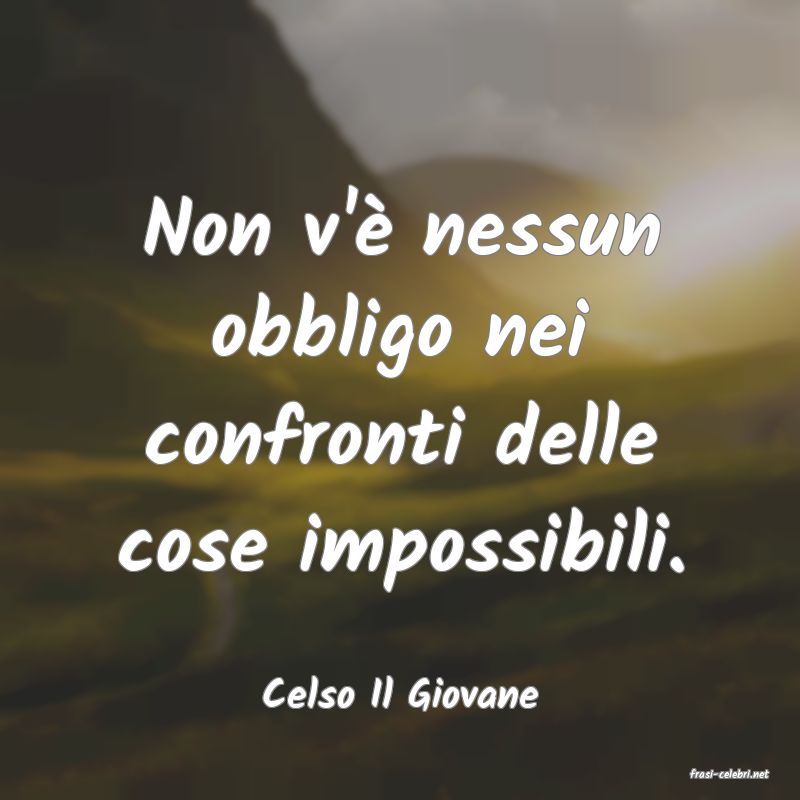 frasi di  Celso Il Giovane
