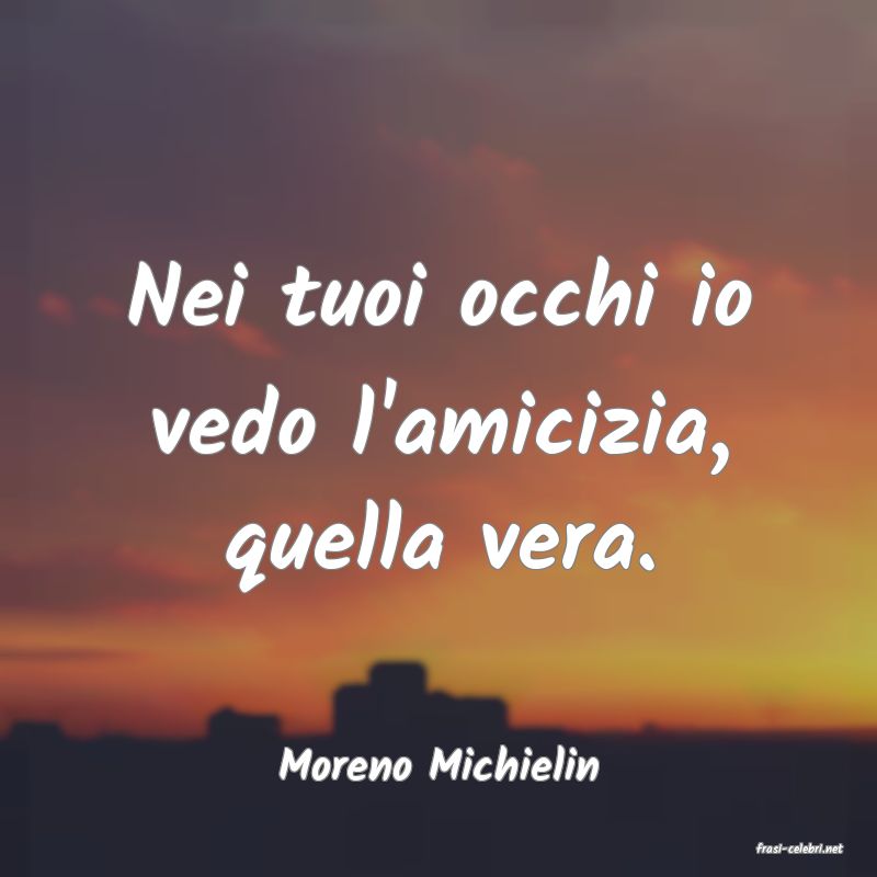 frasi di  Moreno Michielin
