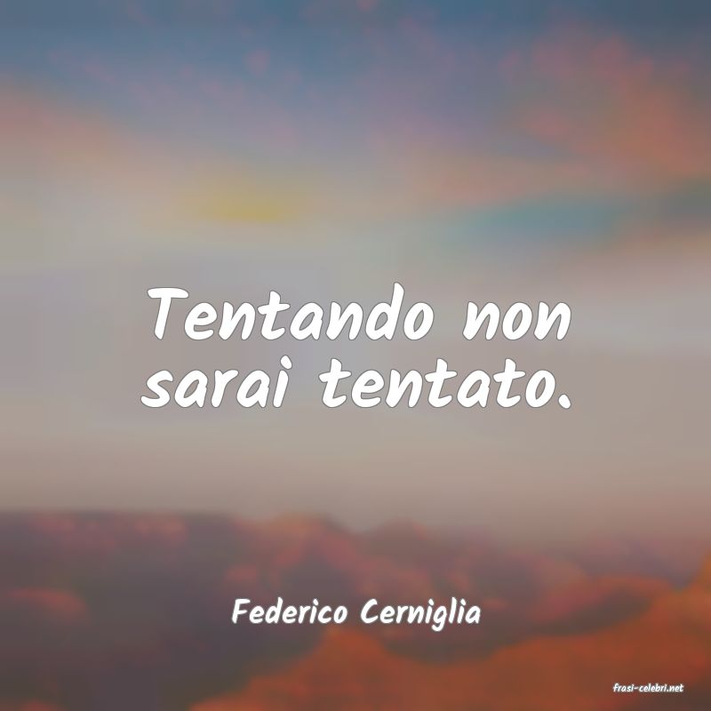 frasi di  Federico Cerniglia
