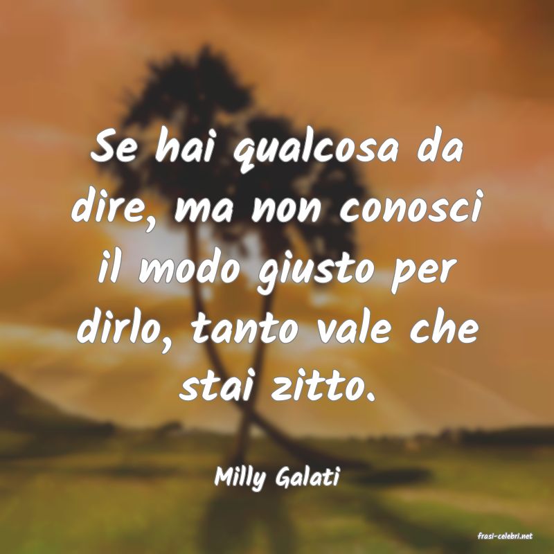 frasi di  Milly Galati
