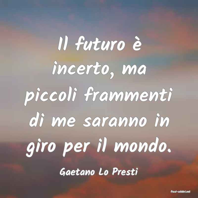 frasi di  Gaetano Lo Presti
