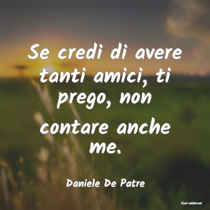 frasi di  Daniele De Patre
