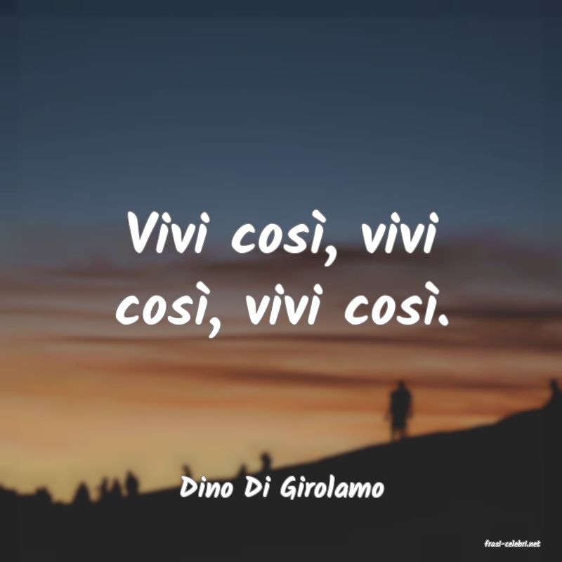 frasi di  Dino Di Girolamo
