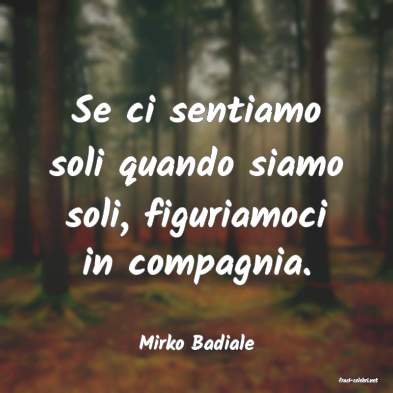 frasi di  Mirko Badiale
