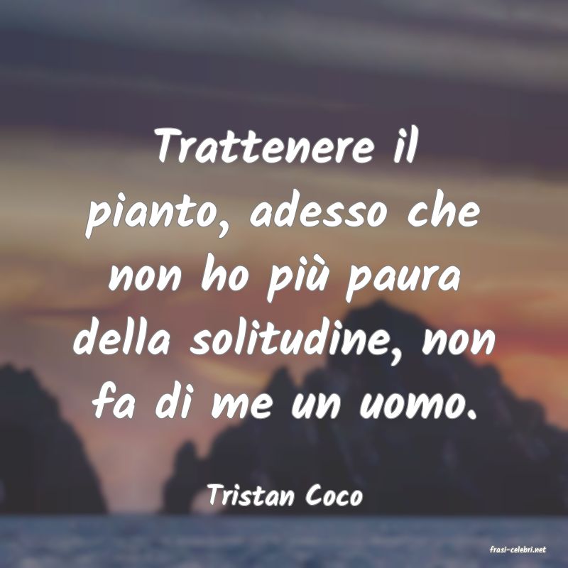 frasi di  Tristan Coco
