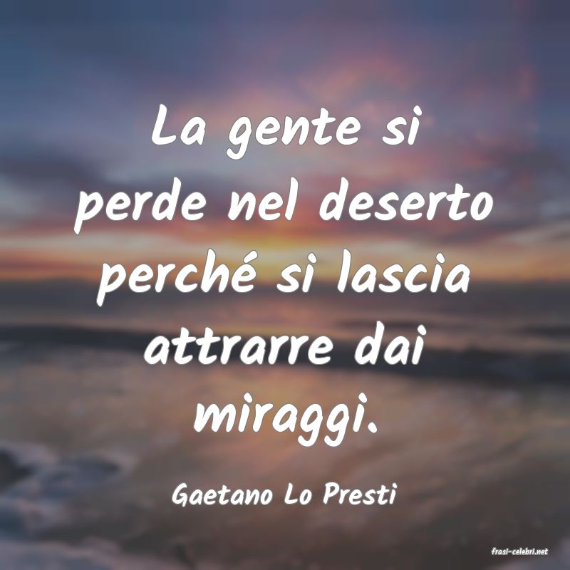 frasi di  Gaetano Lo Presti
