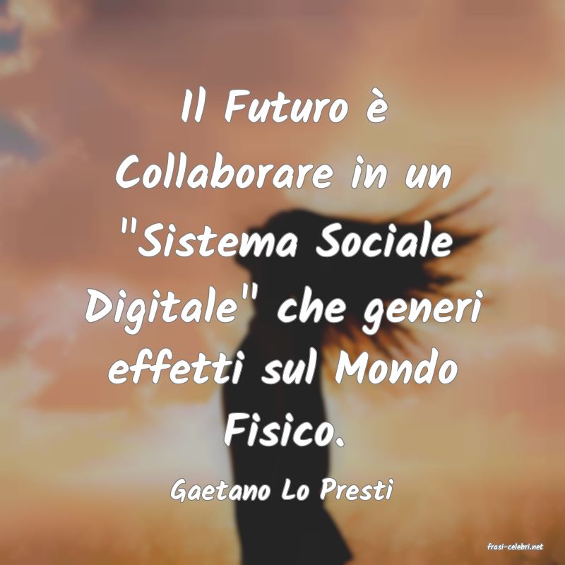 frasi di  Gaetano Lo Presti
