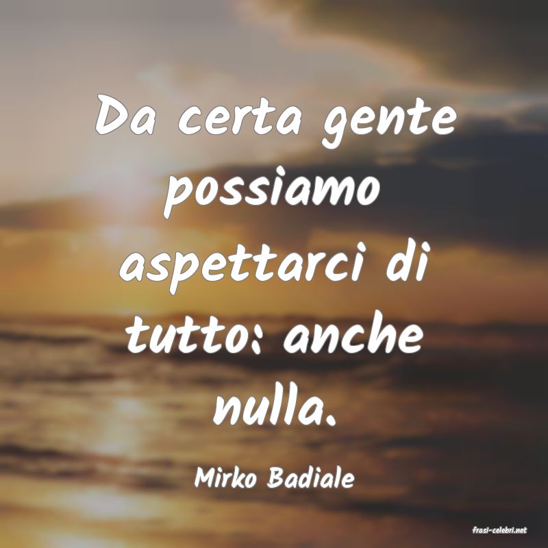 frasi di  Mirko Badiale
