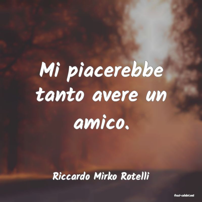 frasi di  Riccardo Mirko Rotelli
