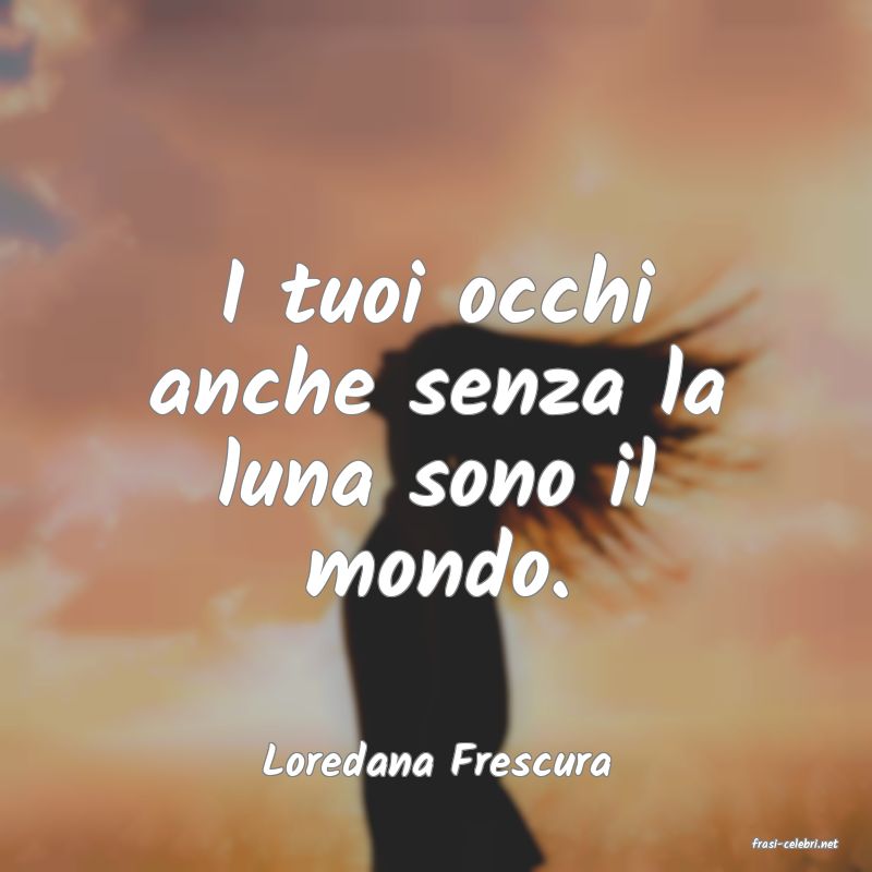 frasi di  Loredana Frescura
