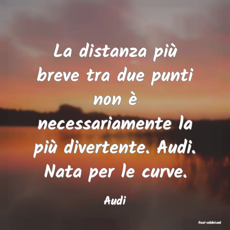 frasi di  Audi
