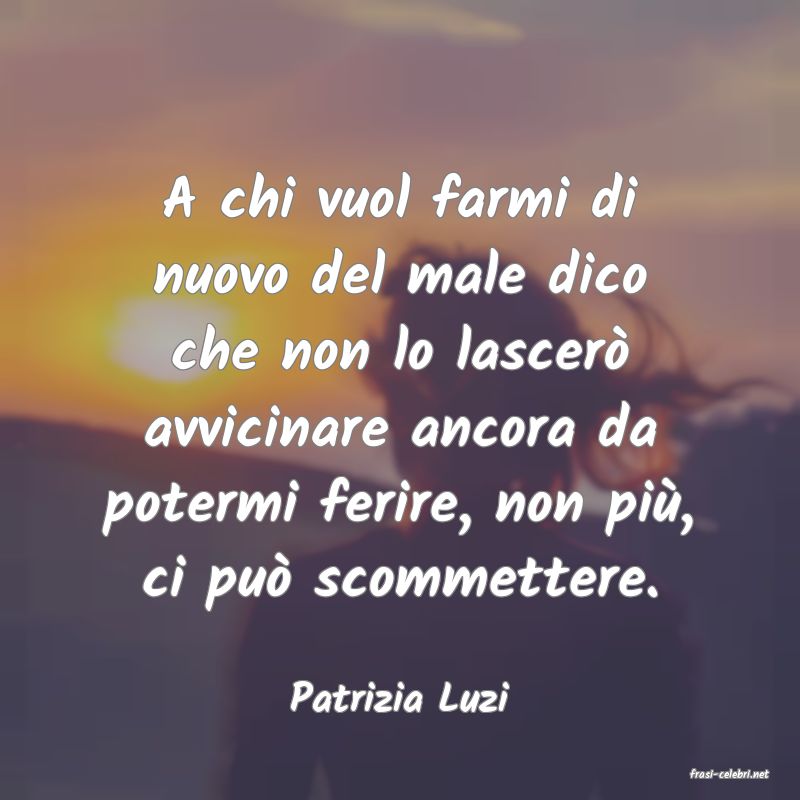 frasi di  Patrizia Luzi
