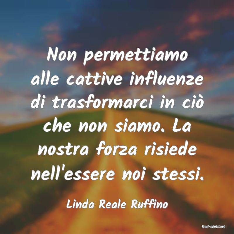 frasi di  Linda Reale Ruffino
