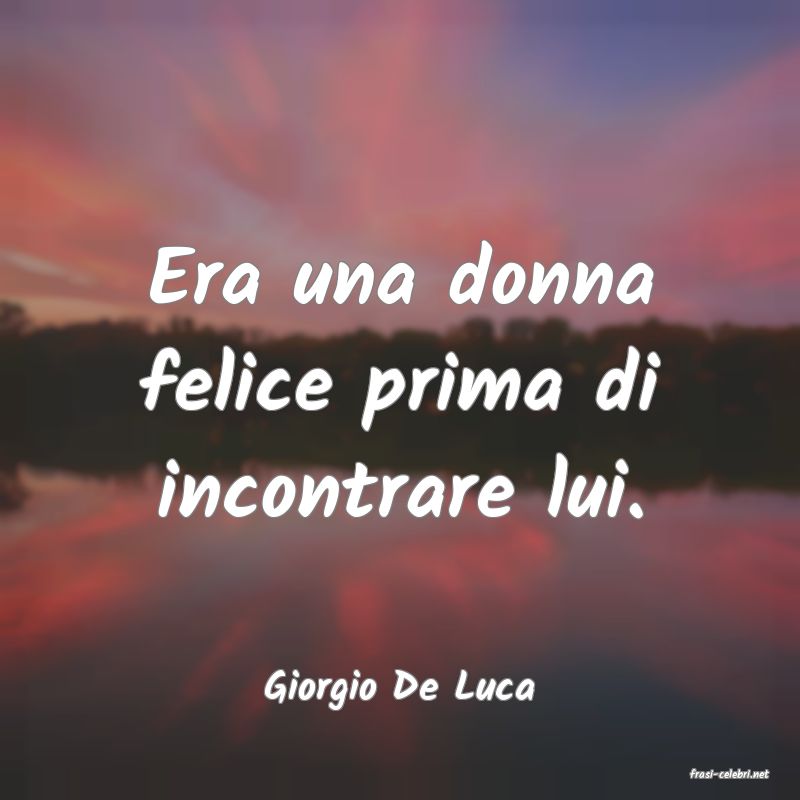 frasi di  Giorgio De Luca
