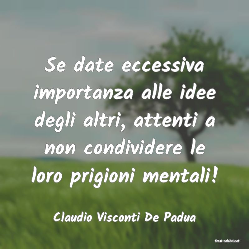 frasi di  Claudio Visconti De Padua
