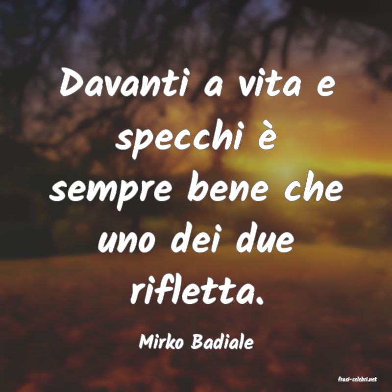 frasi di  Mirko Badiale
