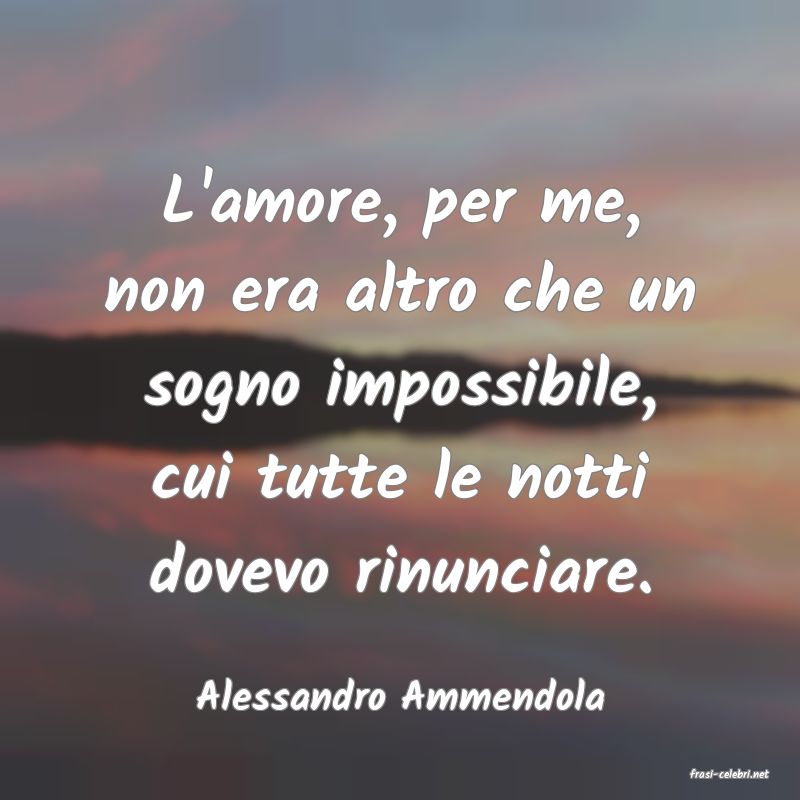 frasi di  Alessandro Ammendola
