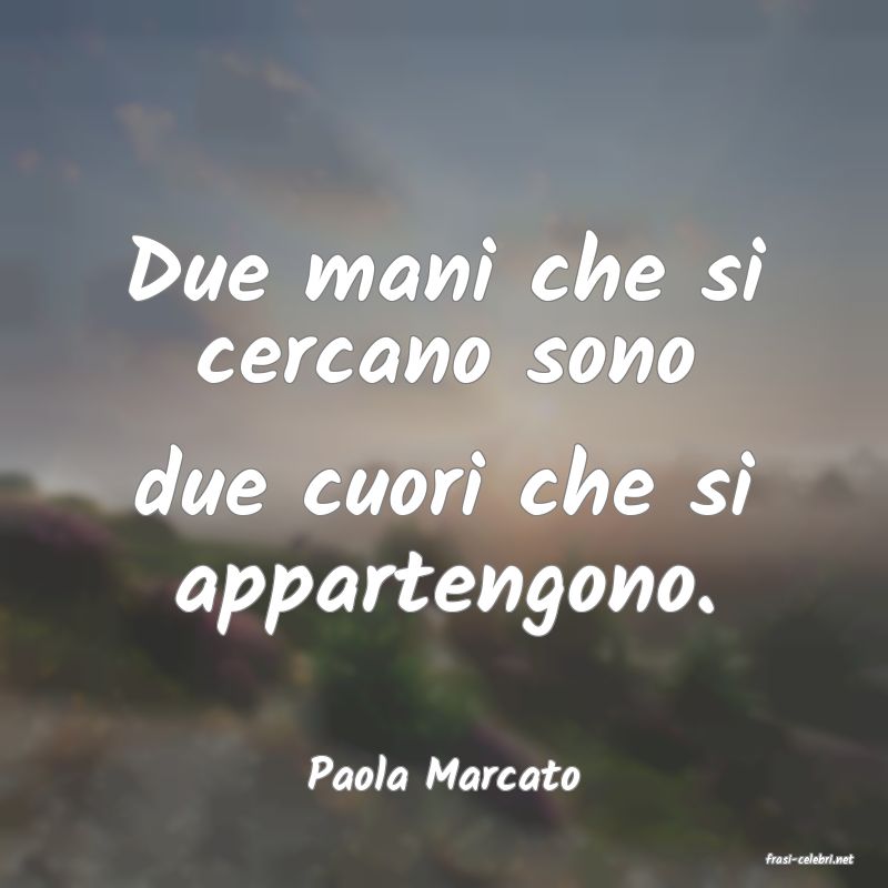 frasi di  Paola Marcato
