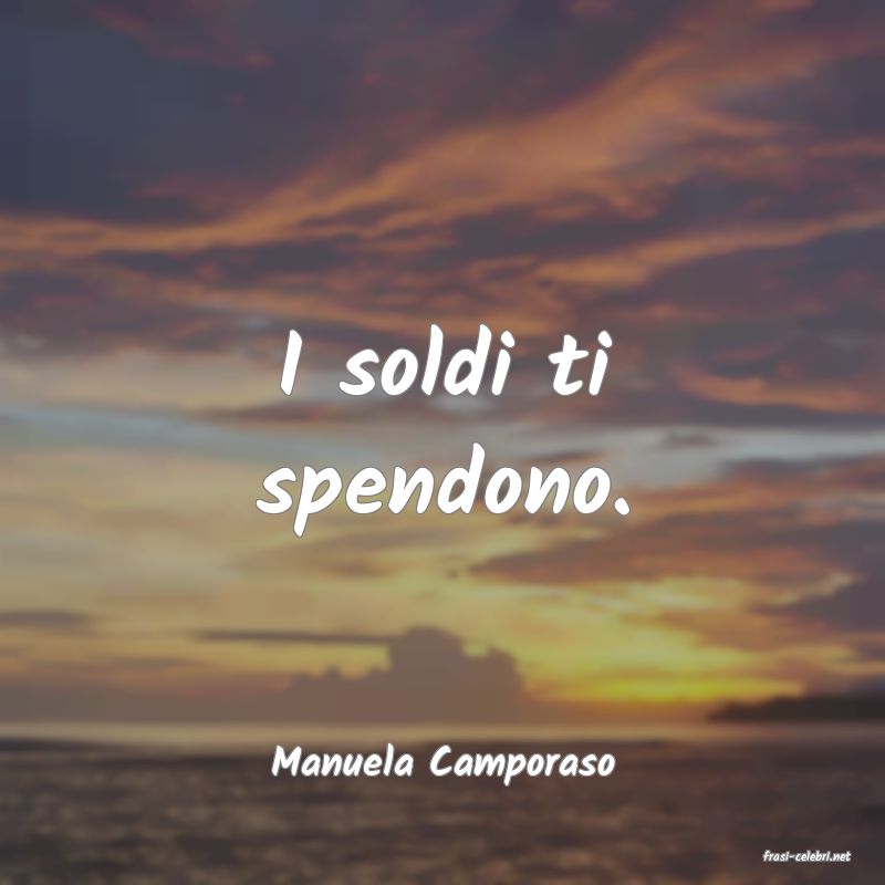 frasi di  Manuela Camporaso
