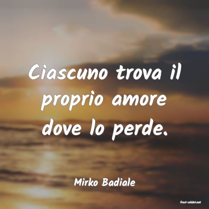 frasi di  Mirko Badiale
