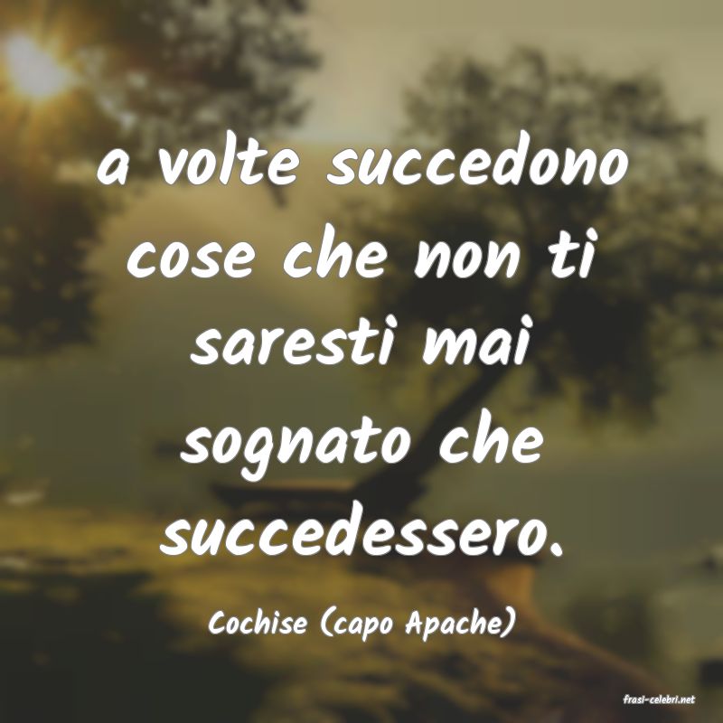 frasi di  Cochise (capo Apache)
