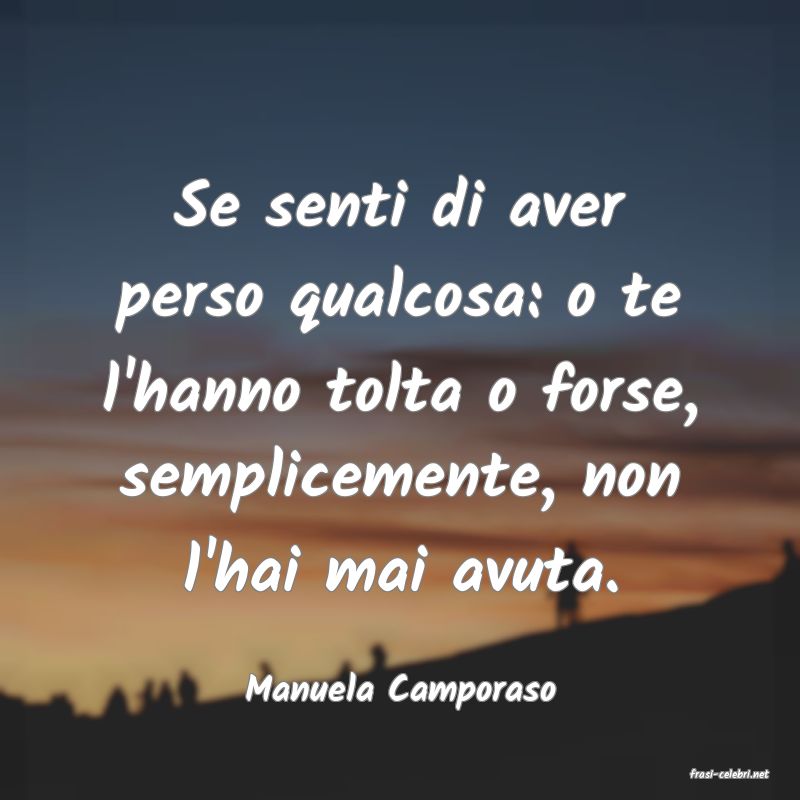 frasi di  Manuela Camporaso
