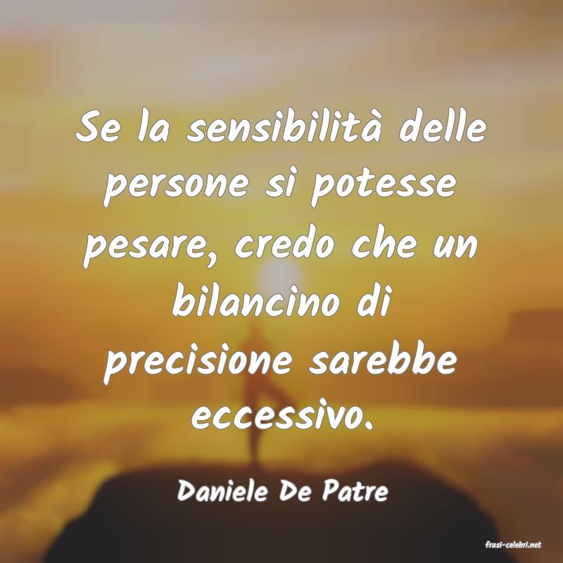 frasi di  Daniele De Patre
