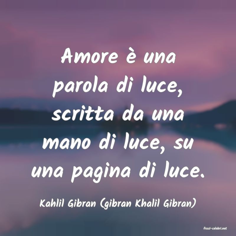 frasi di  Kahlil Gibran (gibran Khalil Gibran)
