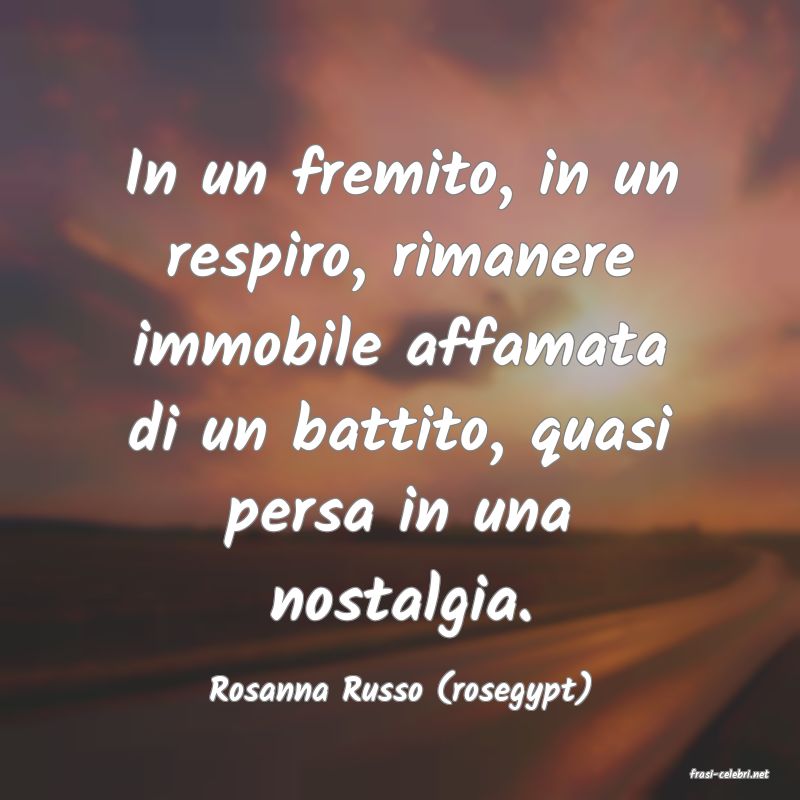 frasi di  Rosanna Russo (rosegypt)
