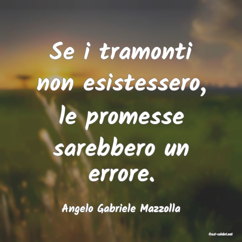 frasi di  Angelo Gabriele Mazzolla
