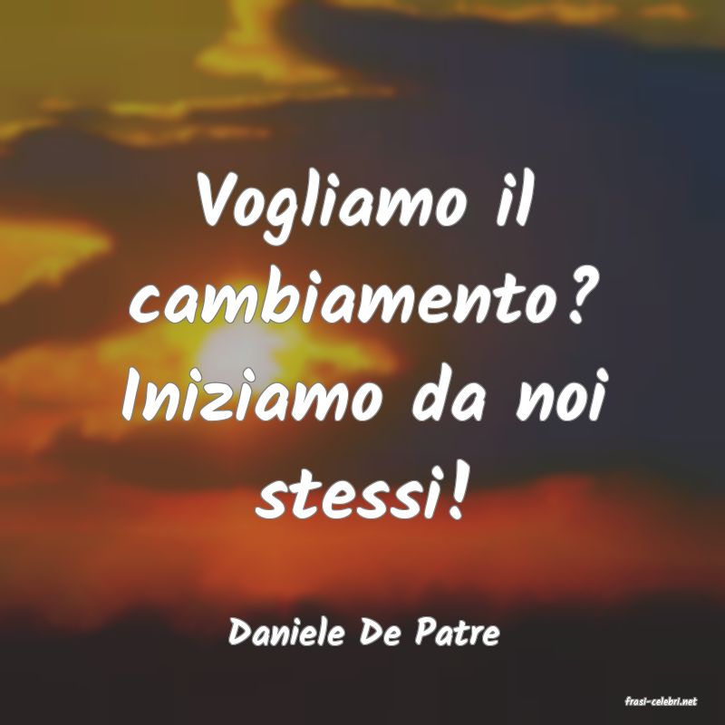 frasi di  Daniele De Patre
